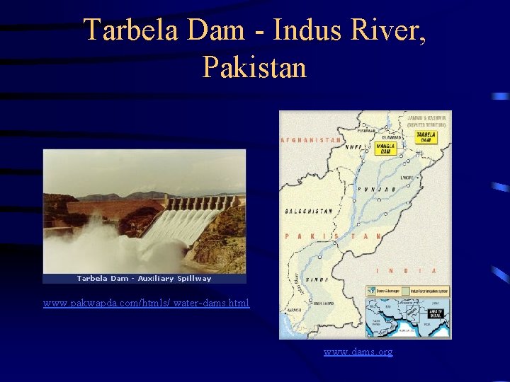 Tarbela Dam - Indus River, Pakistan www. pakwapda. com/htmls/ water-dams. html www. dams. org