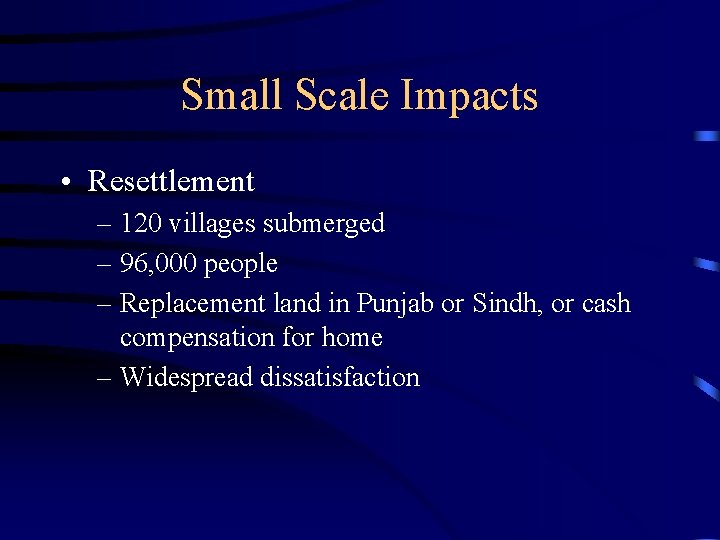 Small Scale Impacts • Resettlement – 120 villages submerged – 96, 000 people –