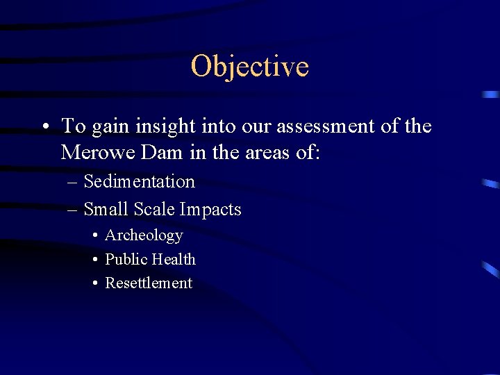Objective • To gain insight into our assessment of the Merowe Dam in the