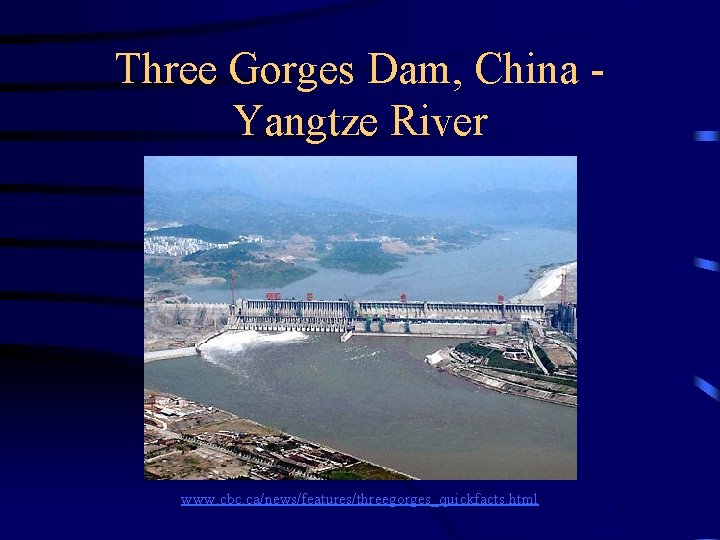 Three Gorges Dam, China Yangtze River www. cbc. ca/news/features/threegorges_quickfacts. html 