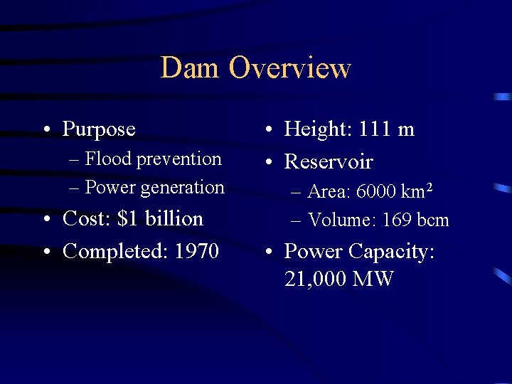 Dam Overview • Purpose – Flood prevention – Power generation • Cost: $1 billion