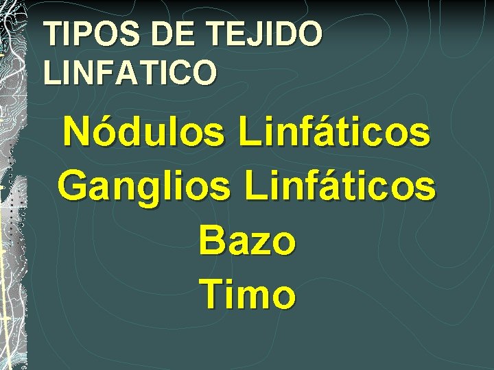 TIPOS DE TEJIDO LINFATICO Nódulos Linfáticos Ganglios Linfáticos Bazo Timo 