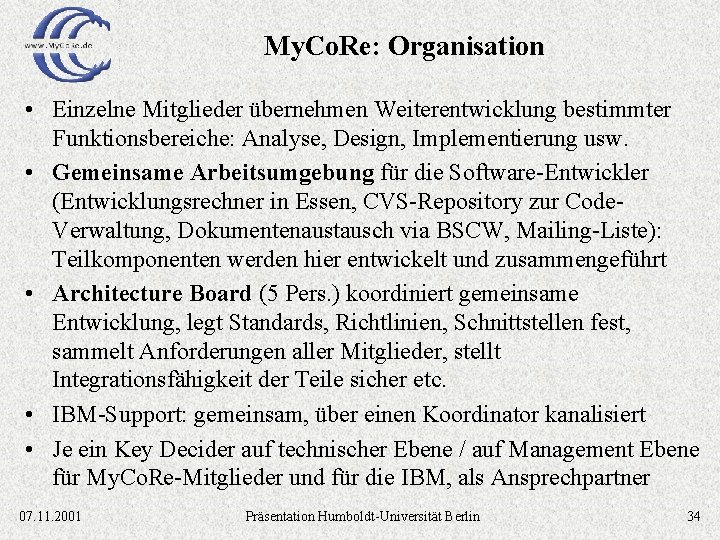 My. Co. Re: Organisation • Einzelne Mitglieder übernehmen Weiterentwicklung bestimmter Funktionsbereiche: Analyse, Design, Implementierung