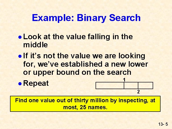 Example: Binary Search l Look at the value falling in the middle l If Example: Binary Search l Look at the value falling in the middle l If
