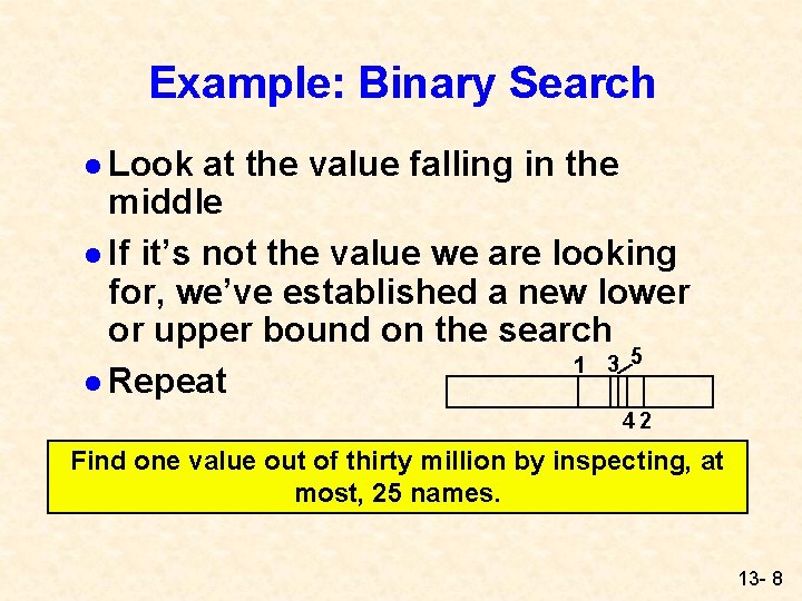 Example: Binary Search l Look at the value falling in the middle l If Example: Binary Search l Look at the value falling in the middle l If