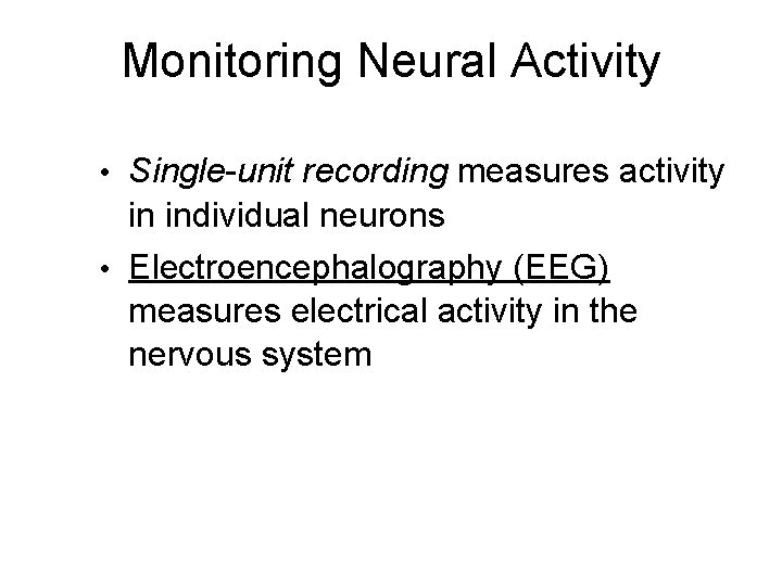 Monitoring Neural Activity • Single-unit recording measures activity in individual neurons • Electroencephalography (EEG)
