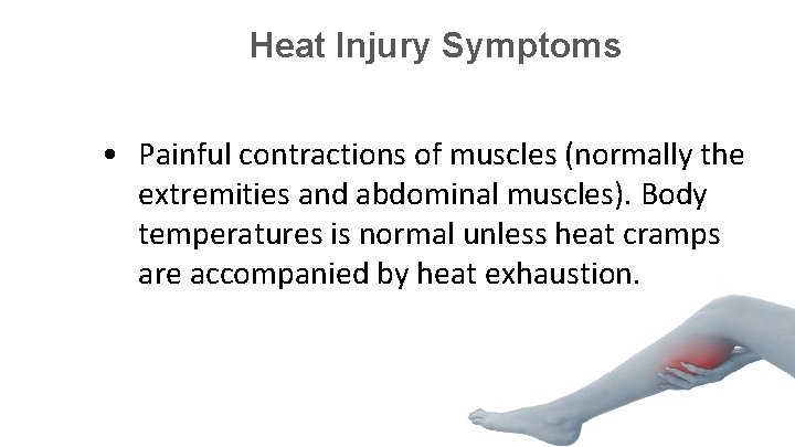 Heat Injury Symptoms • Painful contractions of muscles (normally the extremities and abdominal muscles).