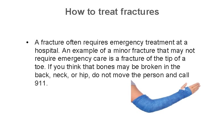 How to treat fractures • A fracture often requires emergency treatment at a hospital.