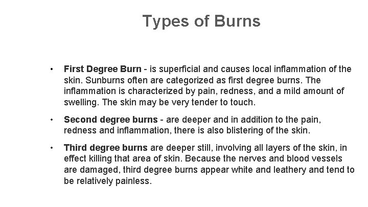 Types of Burns • First Degree Burn - is superficial and causes local inflammation