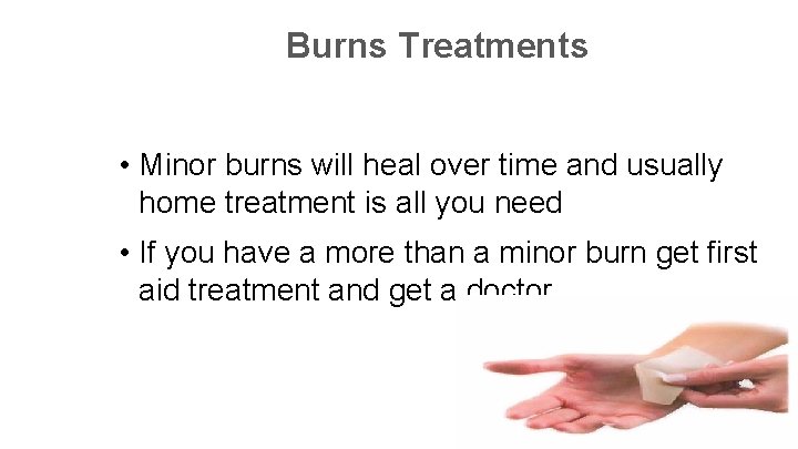 Burns Treatments • Minor burns will heal over time and usually home treatment is