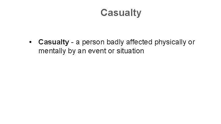 Casualty • Casualty - a person badly affected physically or mentally by an event