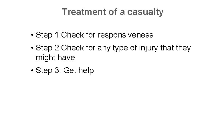 Treatment of a casualty • Step 1: Check for responsiveness • Step 2: Check