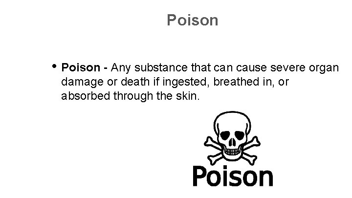 Poison • Poison - Any substance that can cause severe organ damage or death