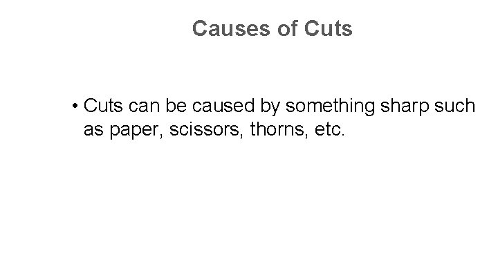 Causes of Cuts • Cuts can be caused by something sharp such as paper,