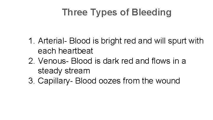 Three Types of Bleeding 1. Arterial- Blood is bright red and will spurt with