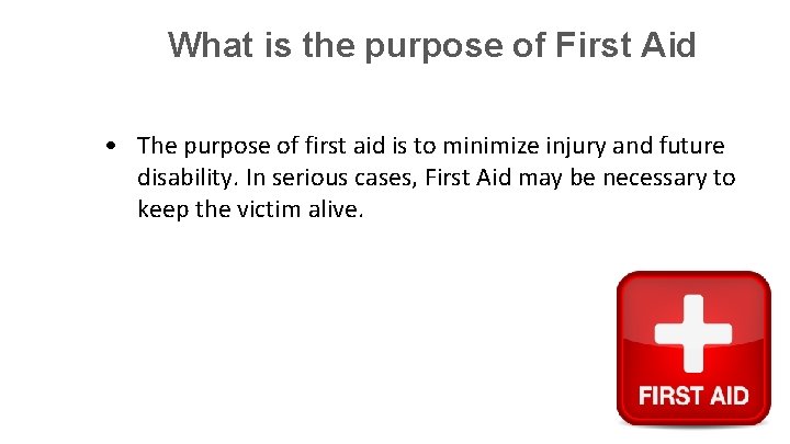 What is the purpose of First Aid • The purpose of first aid is