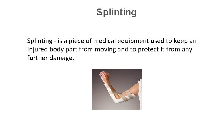 Splinting - is a piece of medical equipment used to keep an injured body