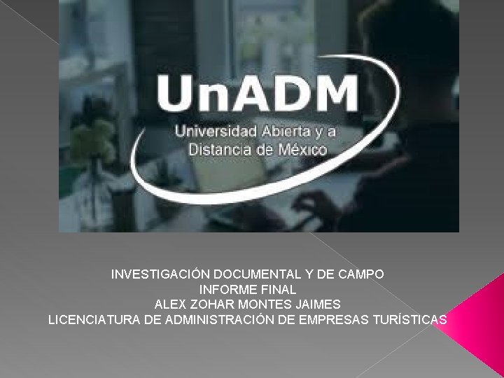 INVESTIGACIÓN DOCUMENTAL Y DE CAMPO INFORME FINAL ALEX ZOHAR MONTES JAIMES LICENCIATURA DE ADMINISTRACIÓN INVESTIGACIÓN DOCUMENTAL Y DE CAMPO INFORME FINAL ALEX ZOHAR MONTES JAIMES LICENCIATURA DE ADMINISTRACIÓN
