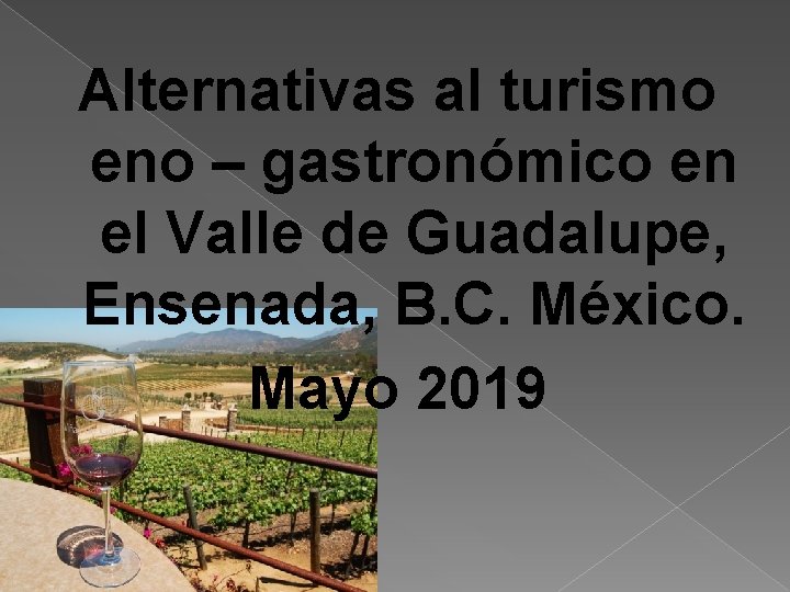 Alternativas al turismo eno – gastronómico en el Valle de Guadalupe, Ensenada, B. C. Alternativas al turismo eno – gastronómico en el Valle de Guadalupe, Ensenada, B. C.