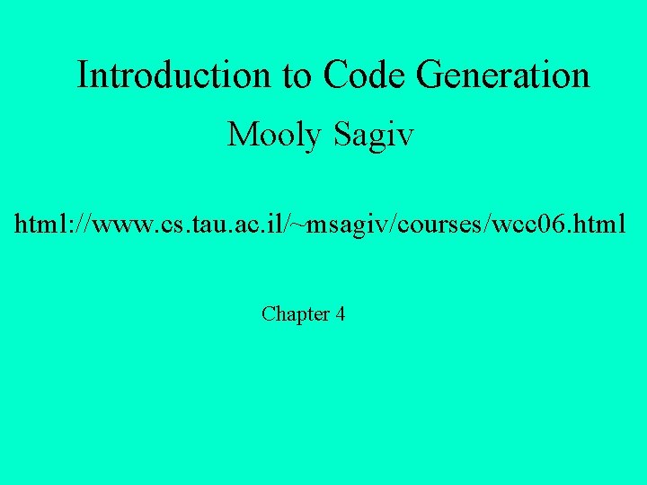 Introduction to Code Generation Mooly Sagiv html: //www. cs. tau. ac. il/~msagiv/courses/wcc 06. html