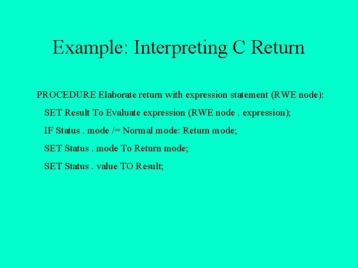 Example: Interpreting C Return PROCEDURE Elaborate return with expression statement (RWE node): SET Result