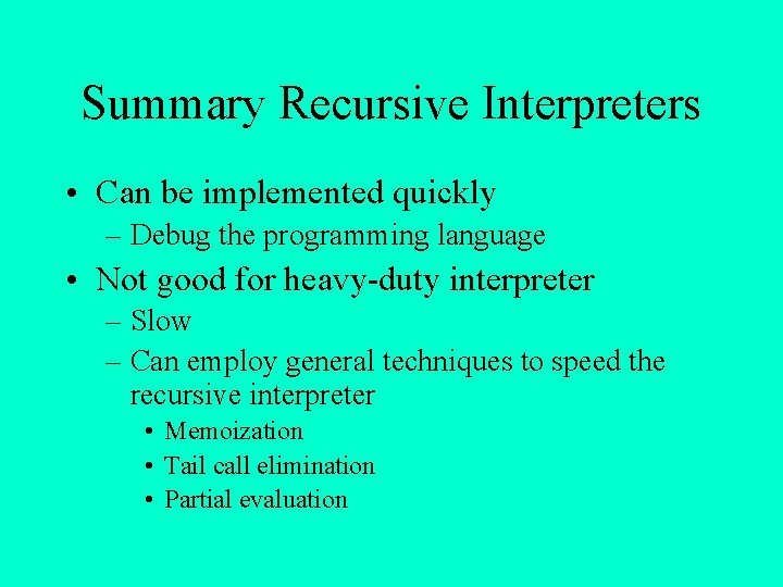 Summary Recursive Interpreters • Can be implemented quickly – Debug the programming language •