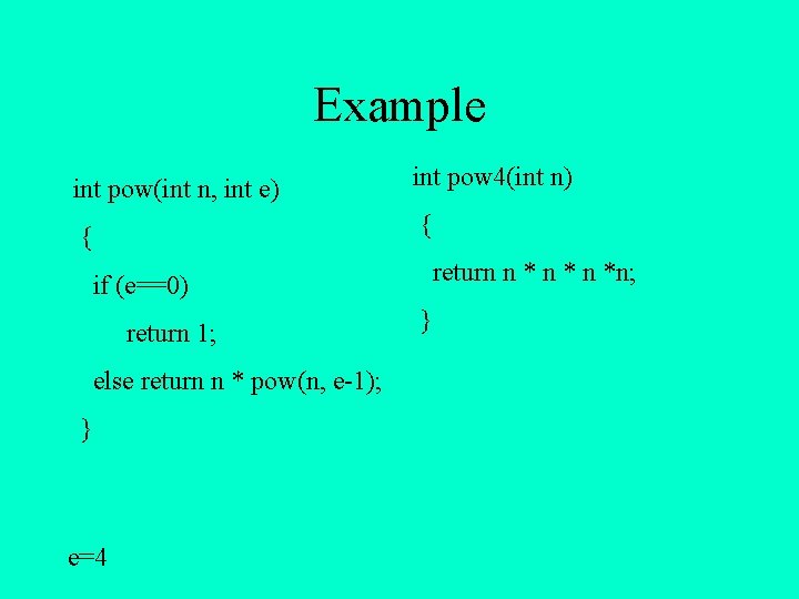 Example int pow(int n, int e) int pow 4(int n) { { return n