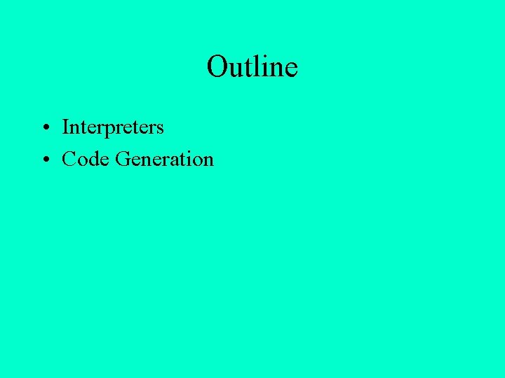 Outline • Interpreters • Code Generation 