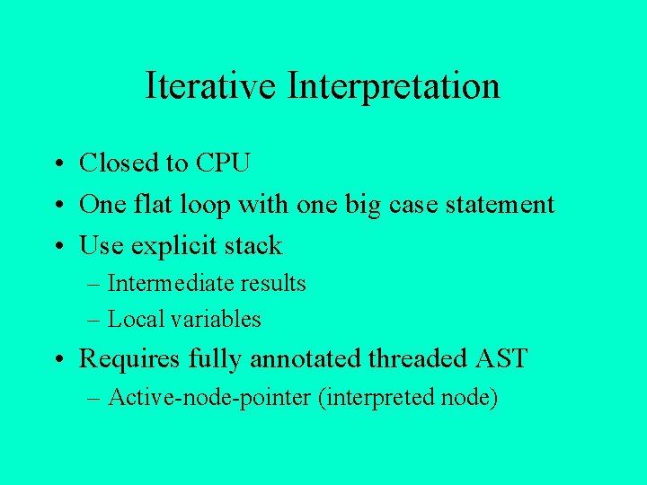 Iterative Interpretation • Closed to CPU • One flat loop with one big case