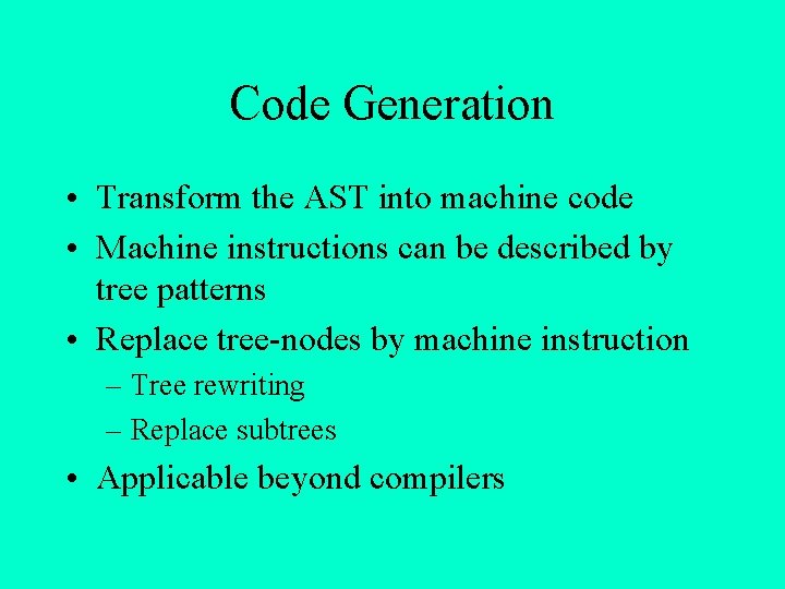Code Generation • Transform the AST into machine code • Machine instructions can be