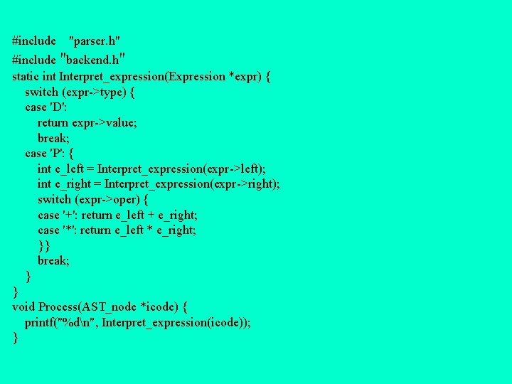 #include "parser. h" #include "backend. h" static int Interpret_expression(Expression *expr) { switch (expr->type) {