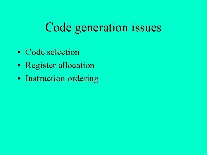 Code generation issues • Code selection • Register allocation • Instruction ordering 