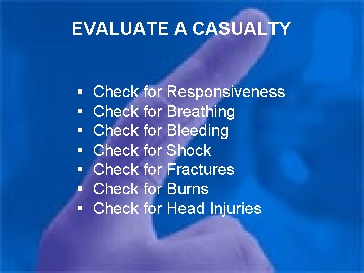 EVALUATE A CASUALTY § § § § Check for Responsiveness Check for Breathing Check