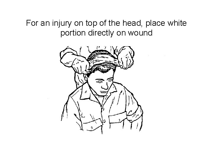 For an injury on top of the head, place white portion directly on wound