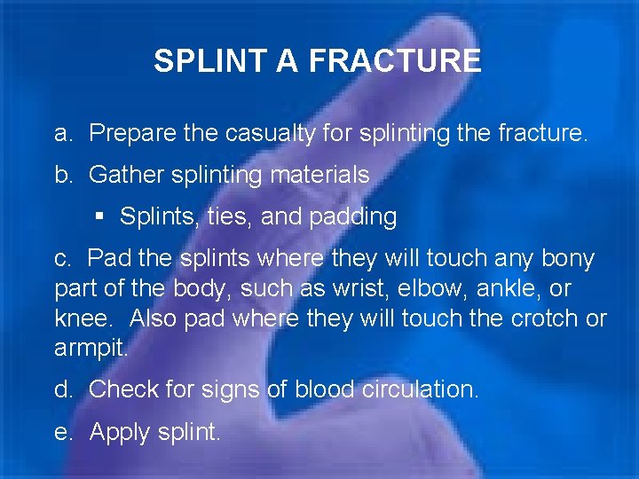 SPLINT A FRACTURE a. Prepare the casualty for splinting the fracture. b. Gather splinting