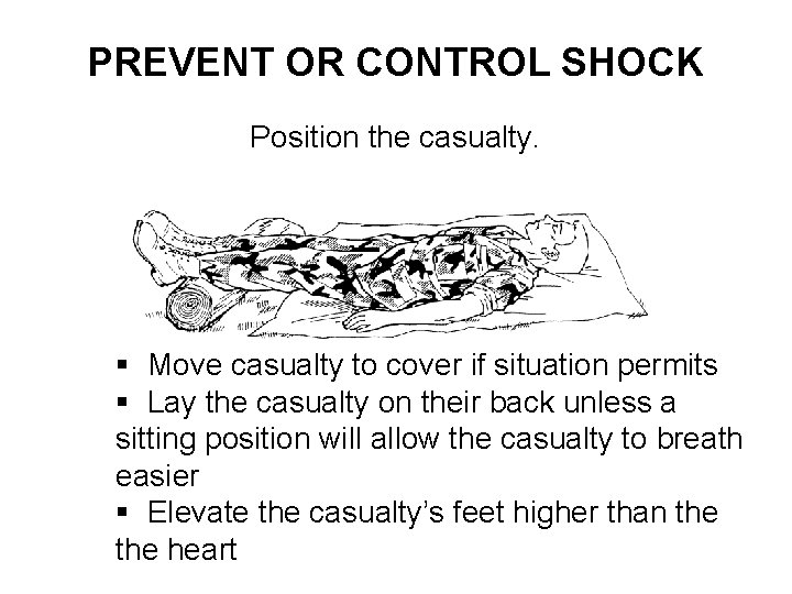 PREVENT OR CONTROL SHOCK Position the casualty. § Move casualty to cover if situation
