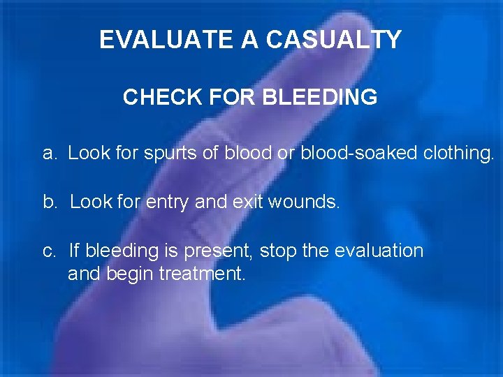 EVALUATE A CASUALTY CHECK FOR BLEEDING a. Look for spurts of blood or blood-soaked