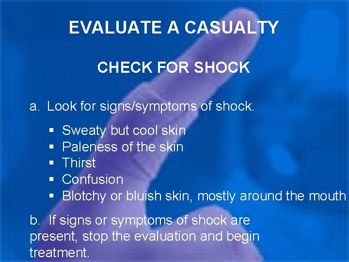 EVALUATE A CASUALTY CHECK FOR SHOCK a. Look for signs/symptoms of shock. § §