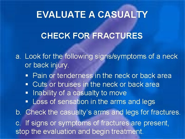 EVALUATE A CASUALTY CHECK FOR FRACTURES a. Look for the following signs/symptoms of a