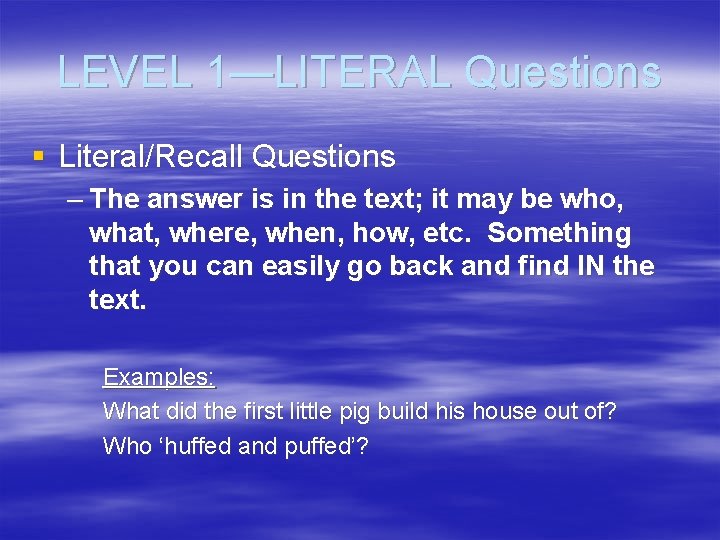 LEVEL 1—LITERAL Questions § Literal/Recall Questions – The answer is in the text; it