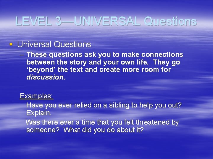 LEVEL 3—UNIVERSAL Questions § Universal Questions – These questions ask you to make connections