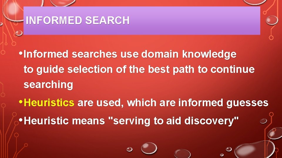 INFORMED SEARCH • Informed searches use domain knowledge to guide selection of the best