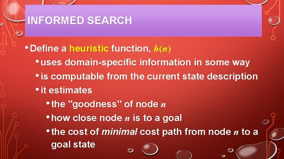 INFORMED SEARCH • Define a heuristic function, h(n) • uses domain-specific information in some