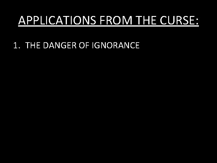 APPLICATIONS FROM THE CURSE: 1. THE DANGER OF IGNORANCE 