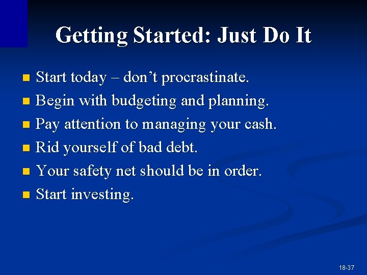 Getting Started: Just Do It Start today – don’t procrastinate. n Begin with budgeting Getting Started: Just Do It Start today – don’t procrastinate. n Begin with budgeting