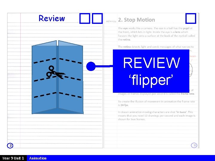 Review Leave REVIEW page blank ‘flipper’ 14 13 Year 9 Unit 1 Animation 
