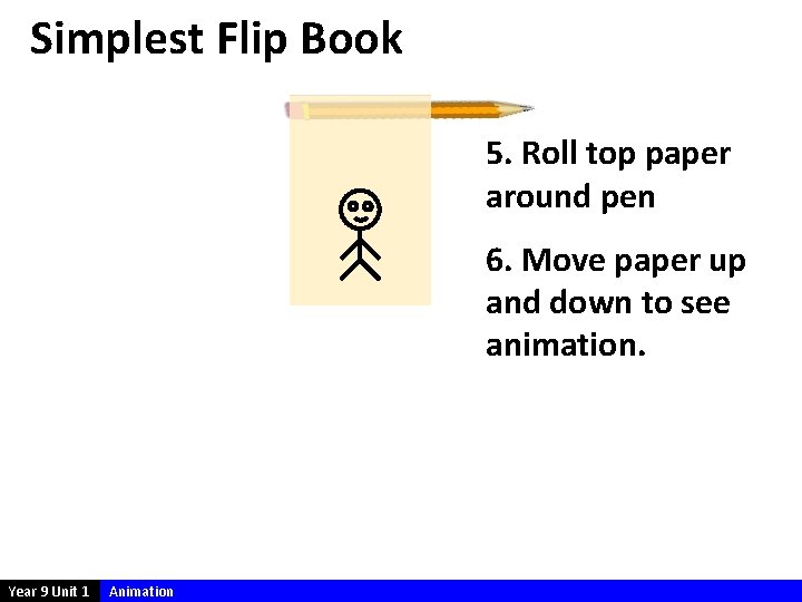 Simplest Flip Book 5. Roll top paper around pen 6. Move paper up and