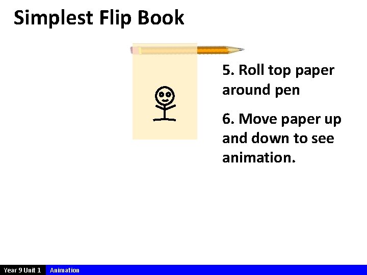 Simplest Flip Book 5. Roll top paper around pen 6. Move paper up and