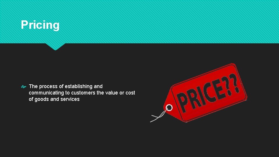 Pricing The process of establishing and communicating to customers the value or cost of