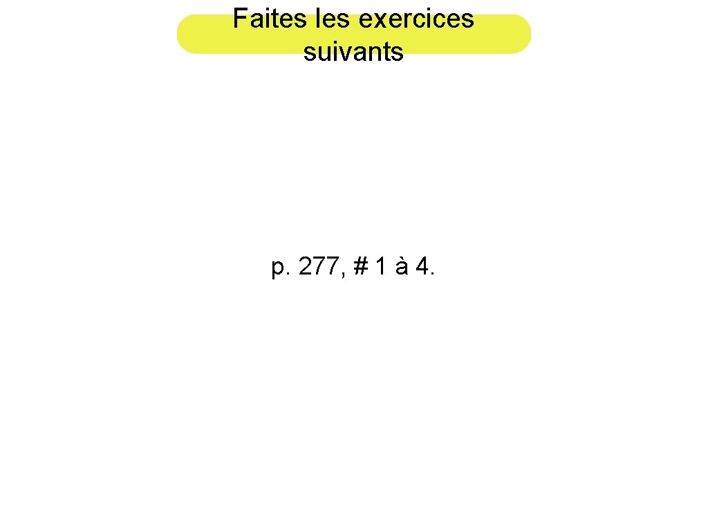 Faites les exercices suivants p. 277, # 1 à 4. 